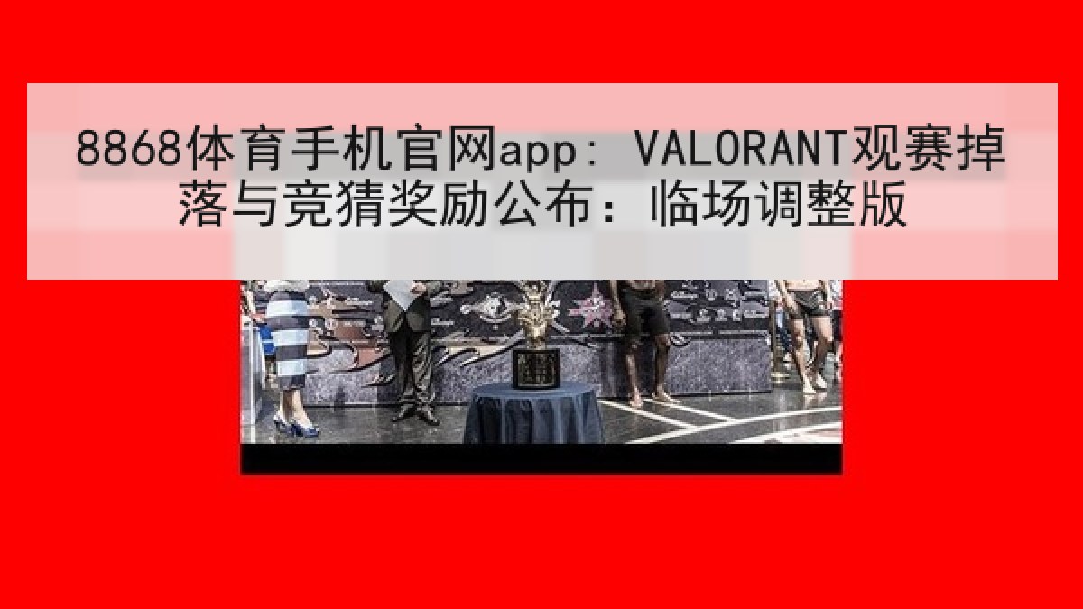 8868体育手机官网app: VALORANT观赛掉落与竞猜奖励公布:临场调整版